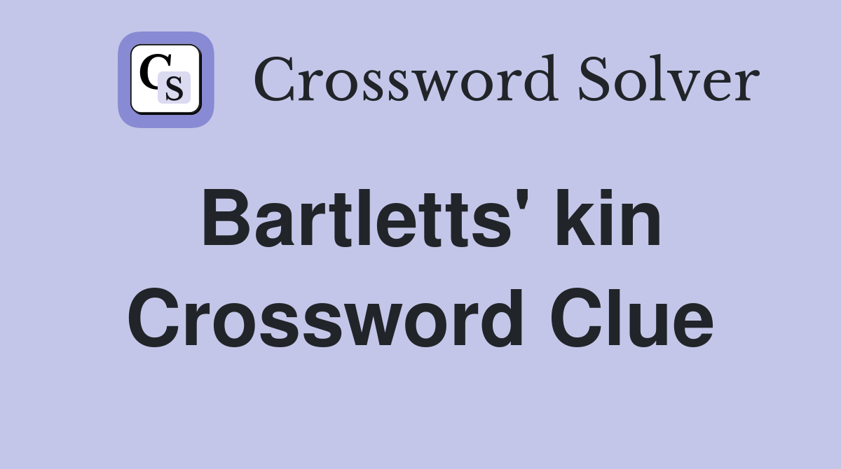 Bartletts' kin Crossword Clue Answers Crossword Solver